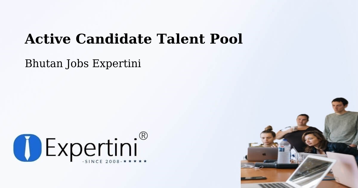 Active Candidate Talent Pool – Bhutan - Bhutan Jobs Expertini