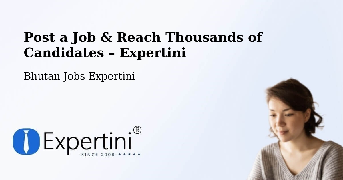 Post a Job in Bhutan – Hire the Right Talent - Bhutan Jobs Expertini