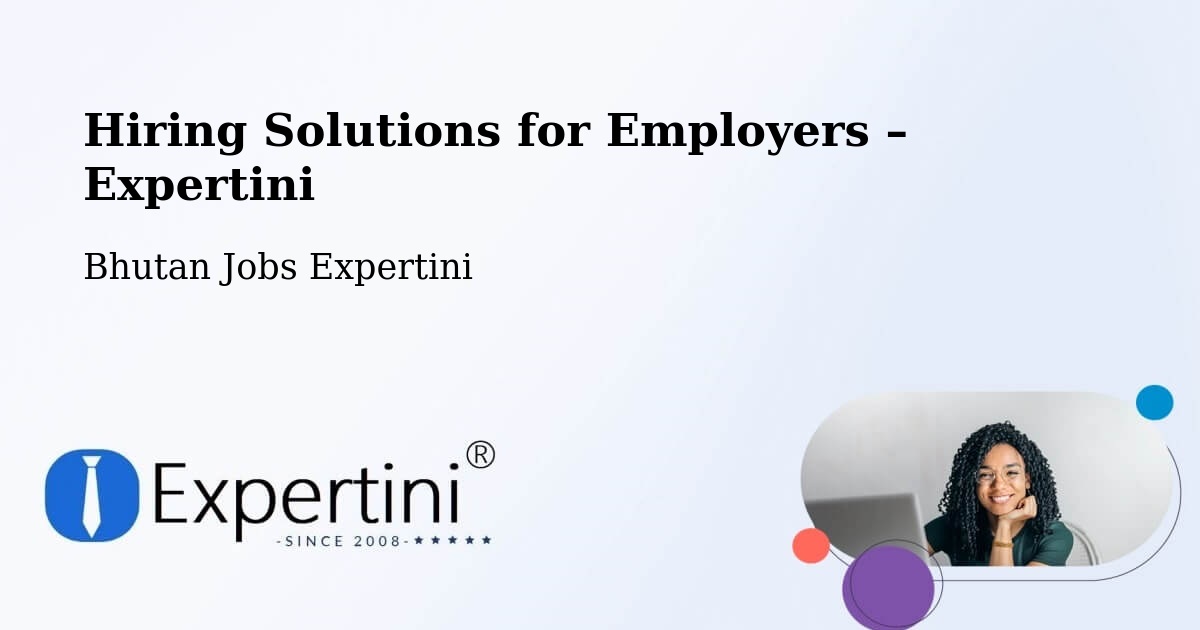 Hiring Solutions for Employers in Bhutan - Bhutan Jobs Expertini