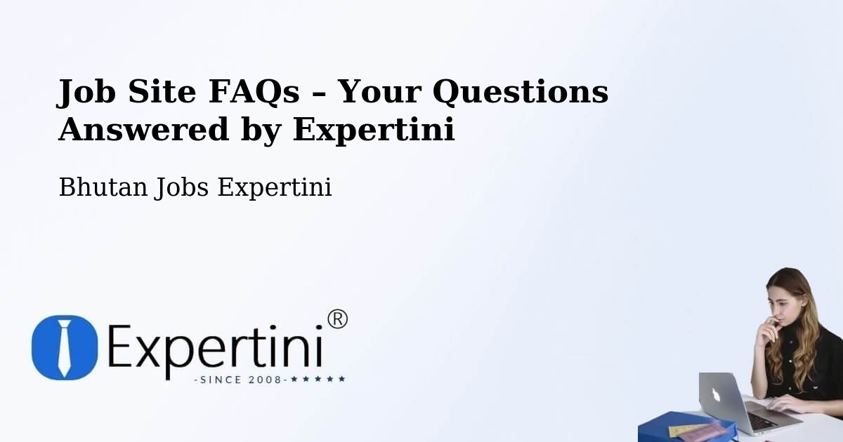 Job Site FAQs – Frequently Asked Questions – Bhutan - Bhutan Jobs Expertini